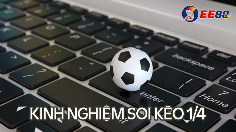 Kinh nghiệm soi kèo 1/4 thắng lớn từ chuyên gia Kinh nghiệm soi kèo 1/4 thắng lớn từ chuyên gia
